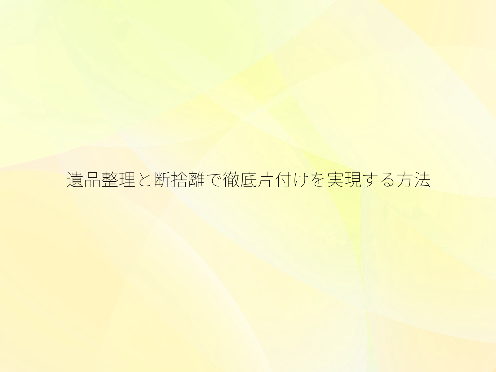 遺品整理と断捨離で徹底片付けを実現する方法