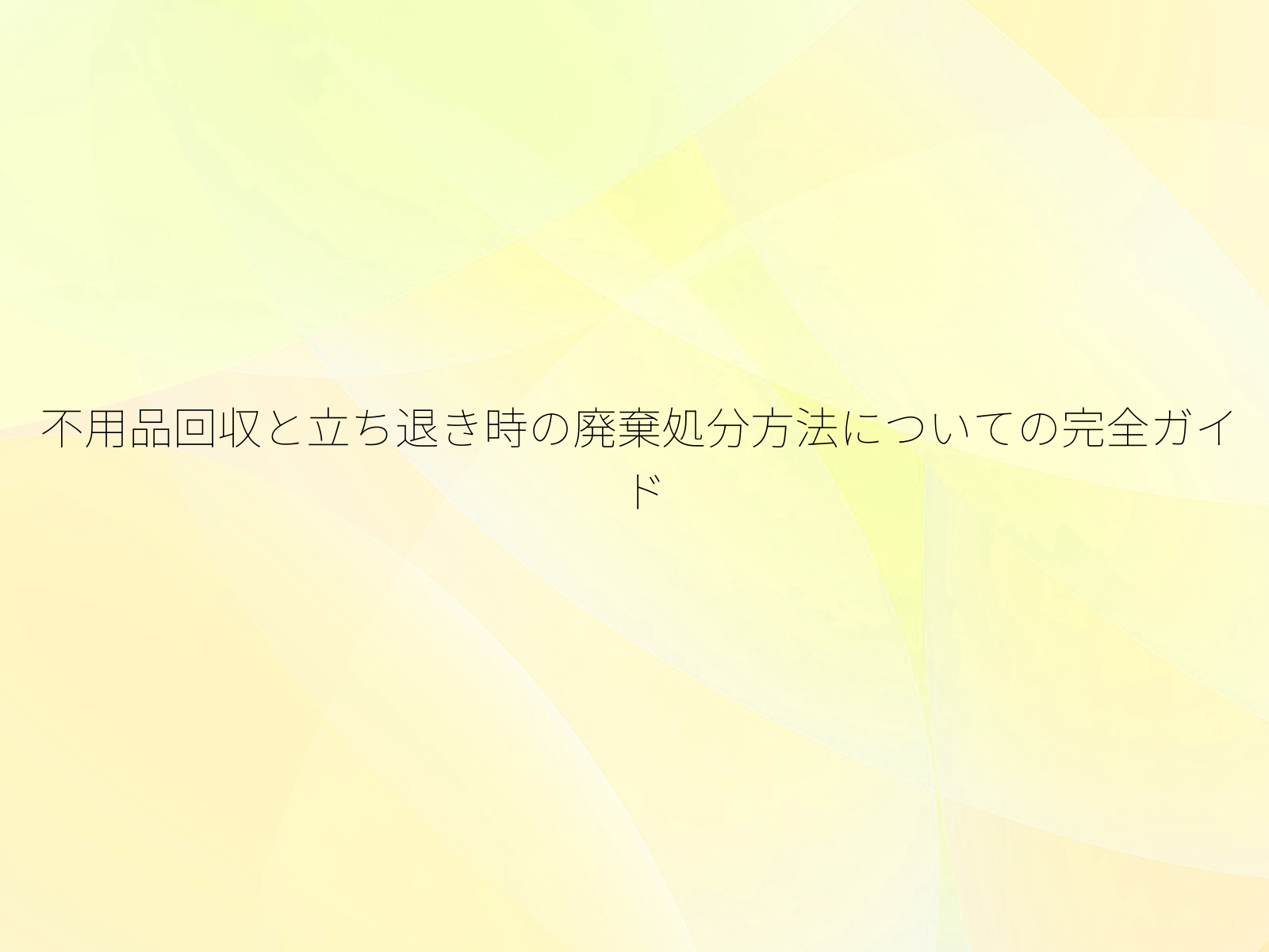 不用品回収と立ち退き時の廃棄処分方法についての完全ガイド