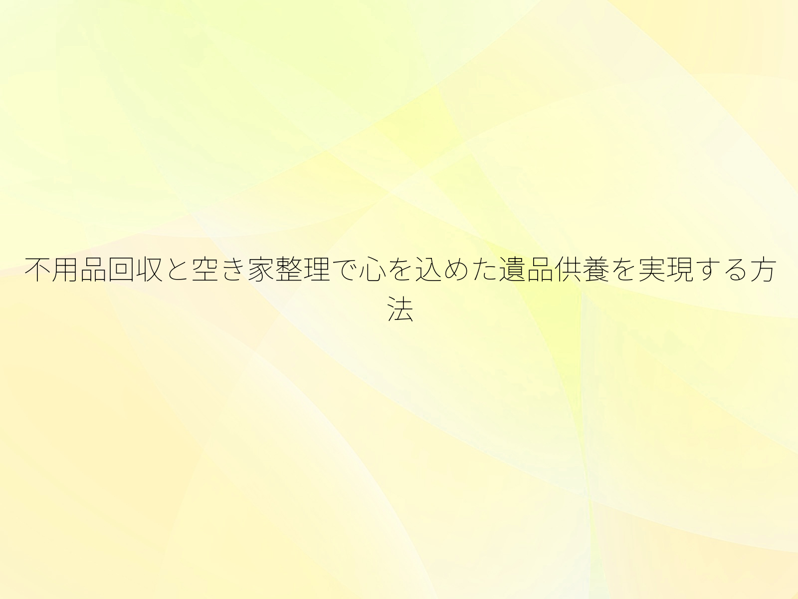 不用品回収と空き家整理で心を込めた遺品供養を実現する方法