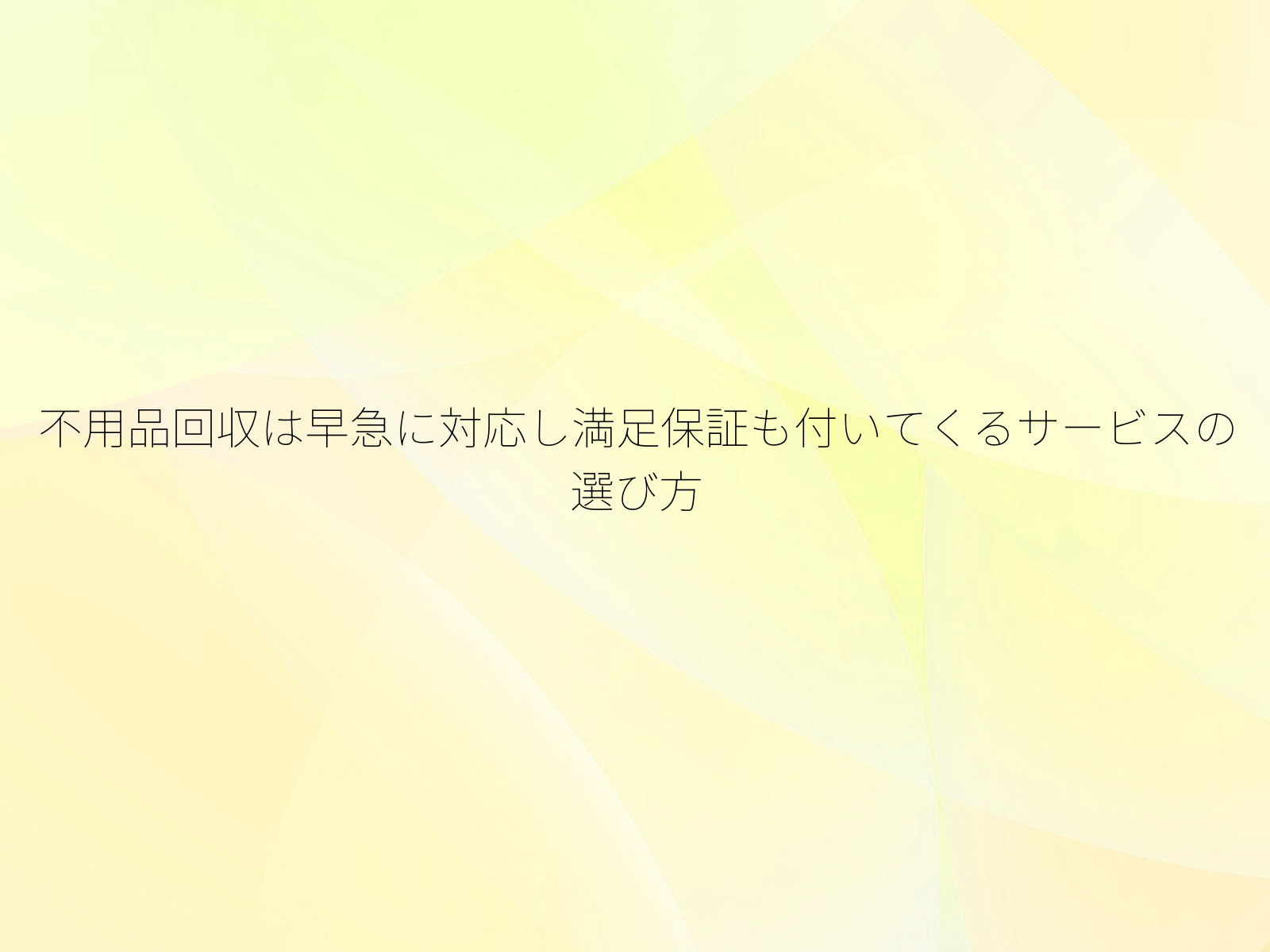 不用品回収は早急に対応し満足保証も付いてくるサービスの選び方