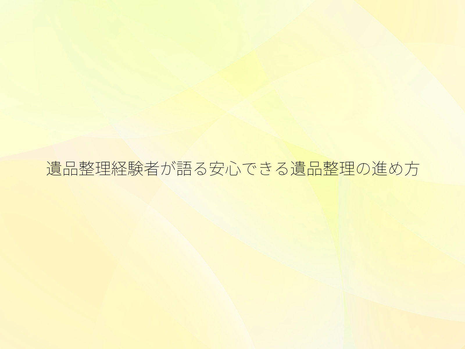 遺品整理経験者が語る安心できる遺品整理の進め方