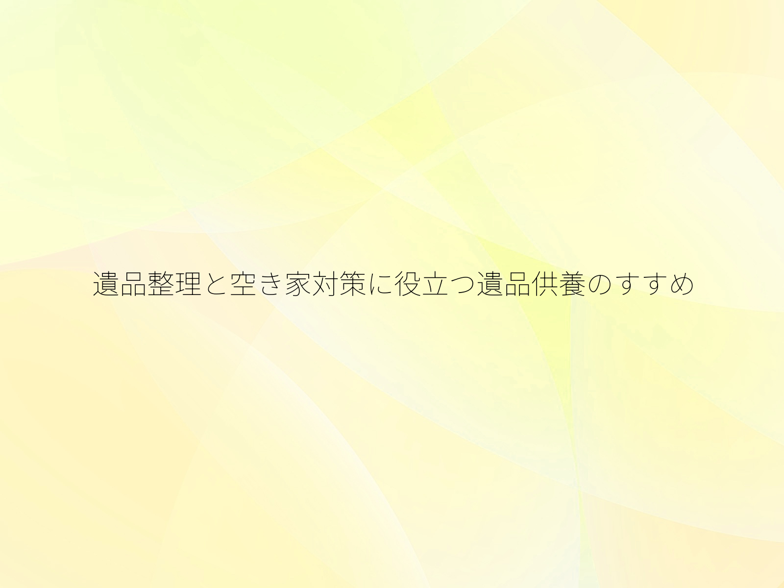 遺品整理と空き家対策に役立つ遺品供養のすすめ