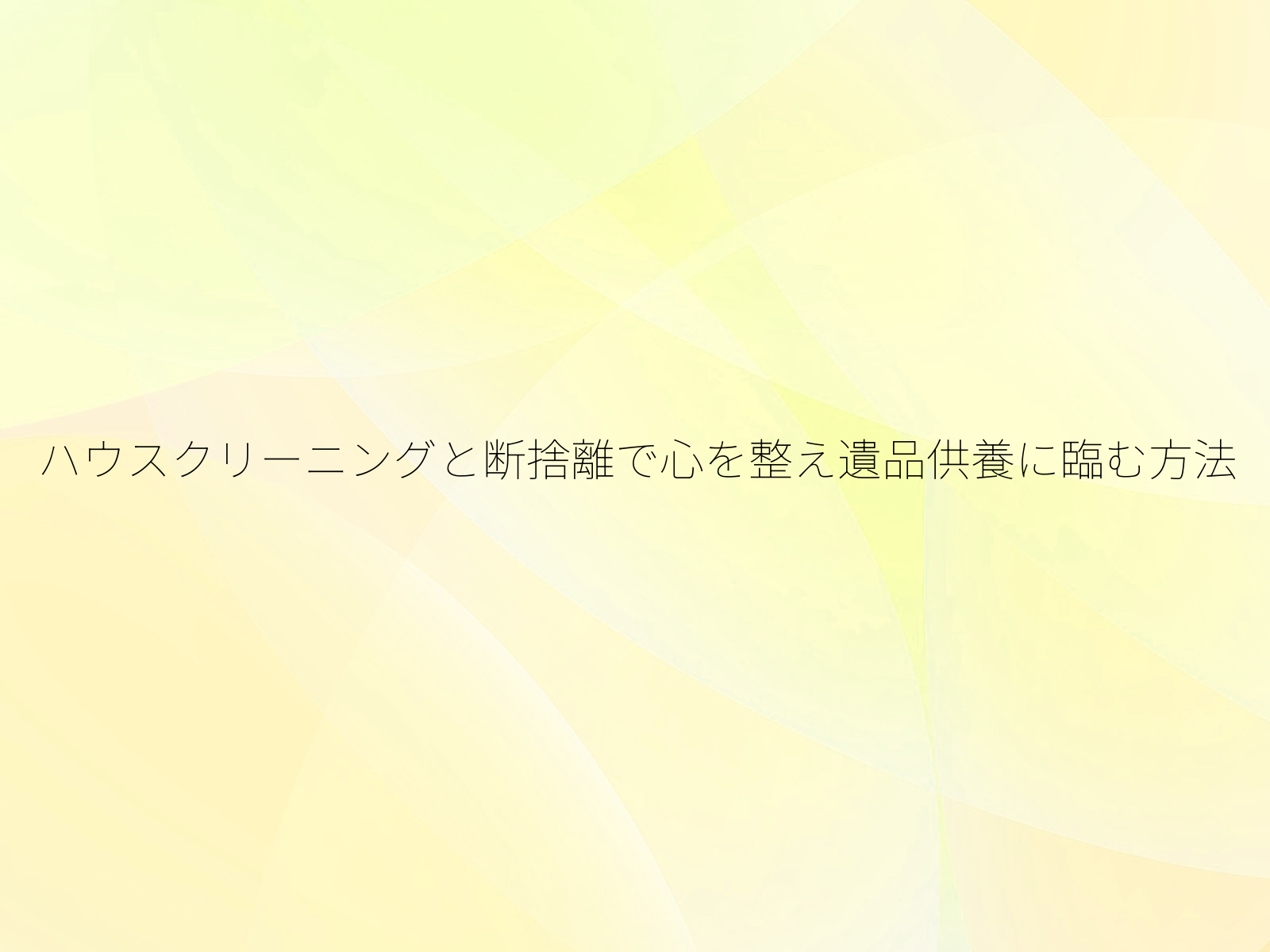 ハウスクリーニングと断捨離で心を整え遺品供養に臨む方法
