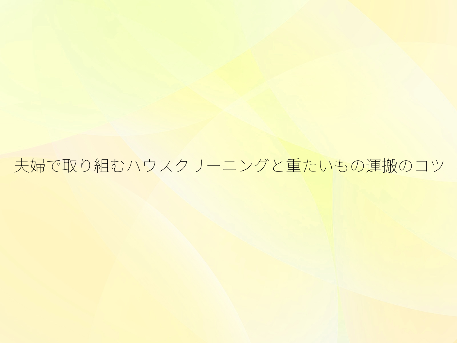 夫婦で取り組むハウスクリーニングと重たいもの運搬のコツ