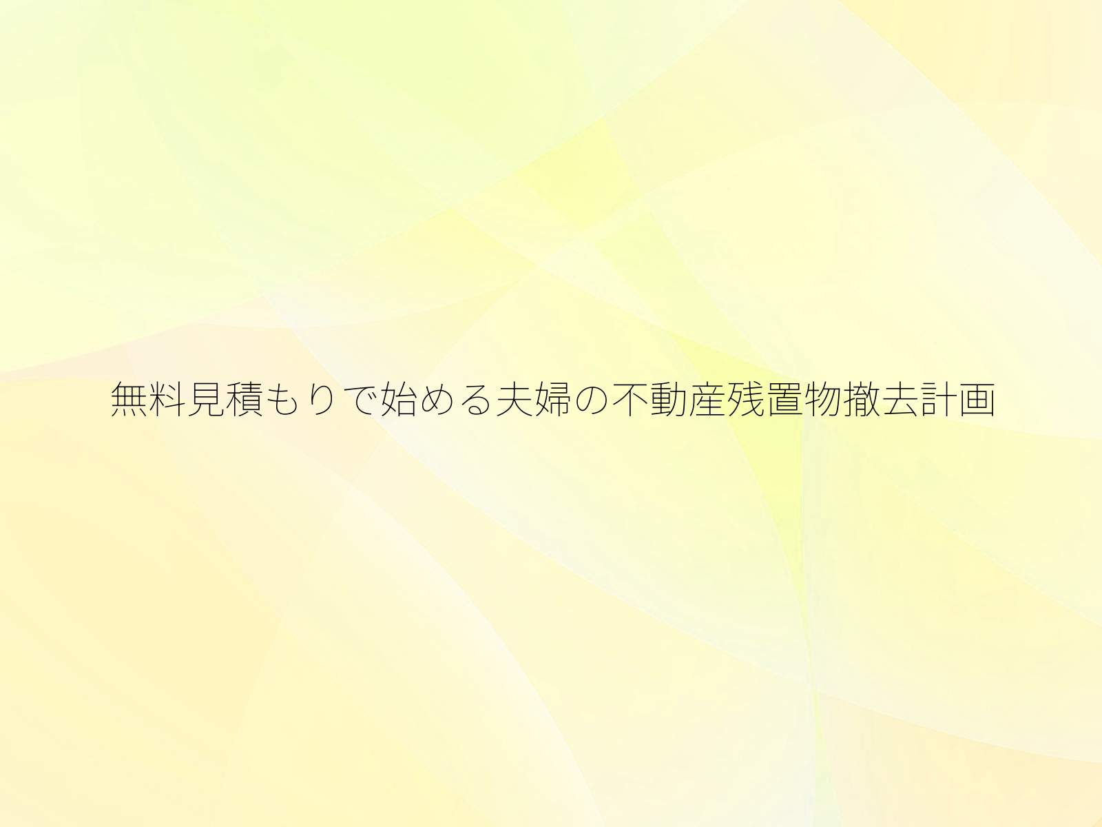 無料見積もりで始める夫婦の不動産残置物撤去計画