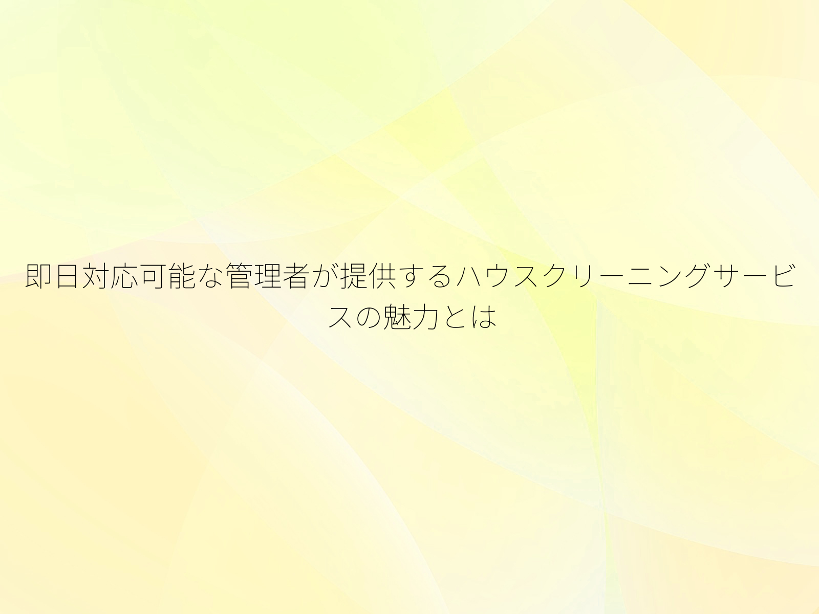 即日対応可能な管理者が提供するハウスクリーニングサービスの魅力とは