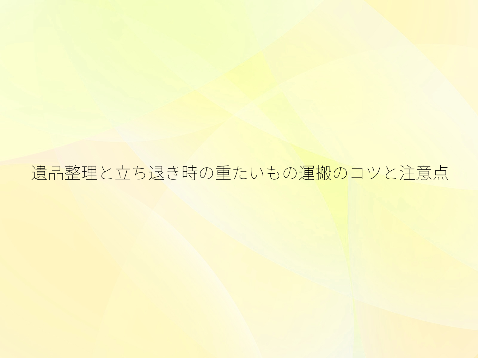 遺品整理と立ち退き時の重たいもの運搬のコツと注意点/