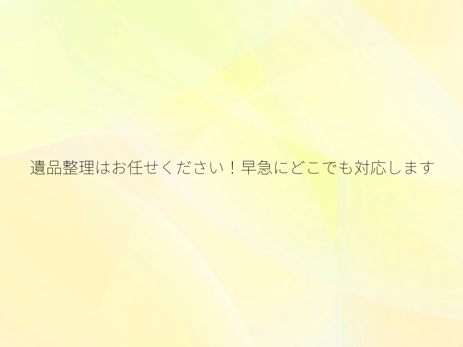 遺品整理はお任せください！早急にどこでも対応します/