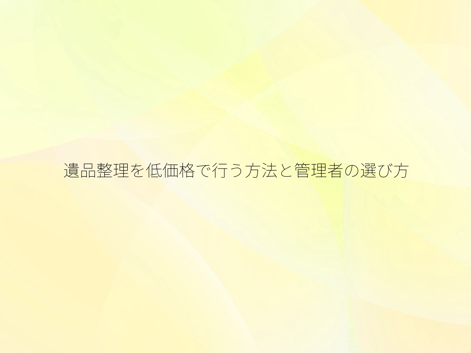 遺品整理を低価格で行う方法と管理者の選び方/