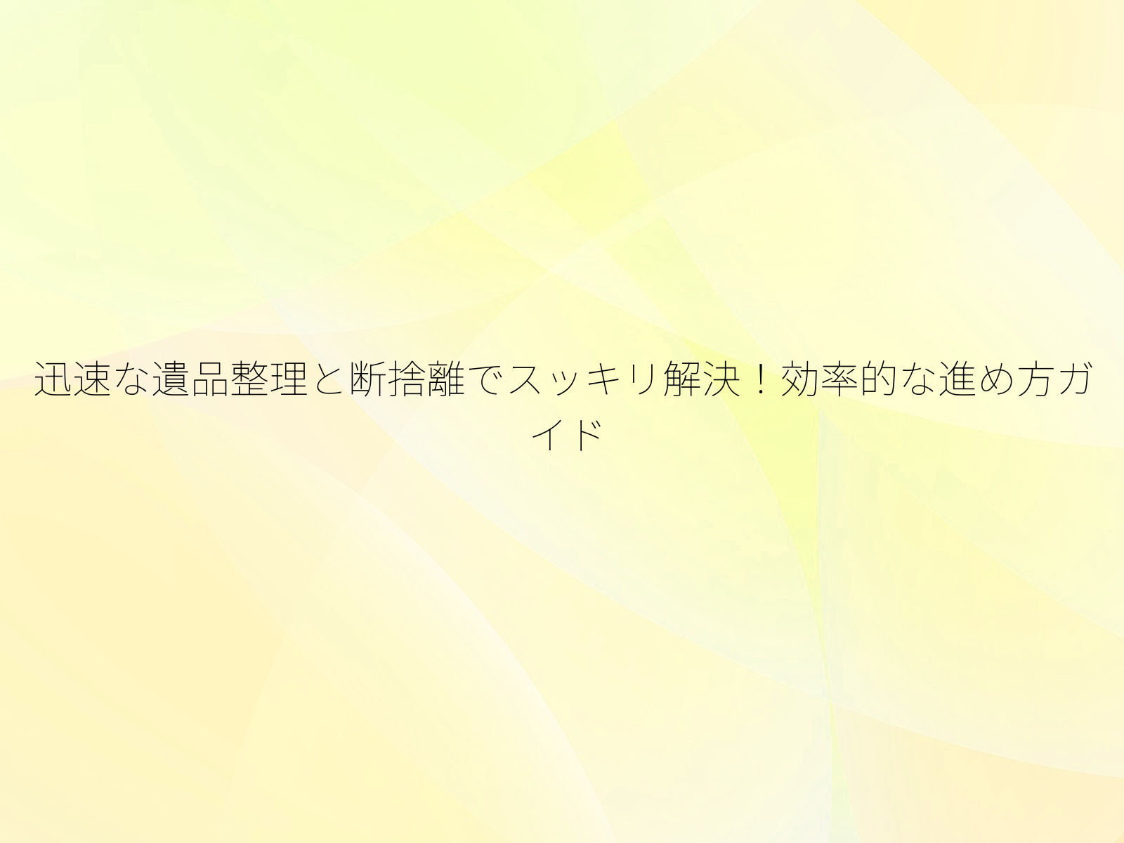 迅速な遺品整理と断捨離でスッキリ解決！効率的な進め方ガイド/