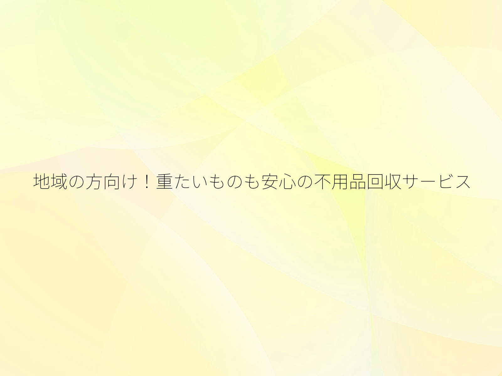 地域の方向け！重たいものも安心の不用品回収サービス/