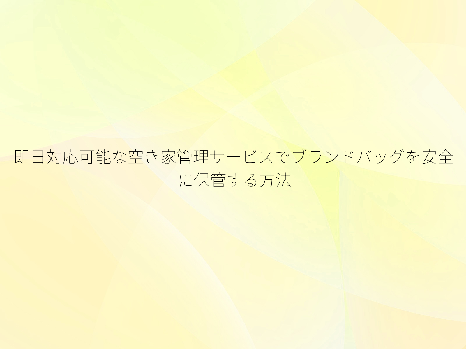 即日対応可能な空き家管理サービスでブランドバッグを安全に保管する方法