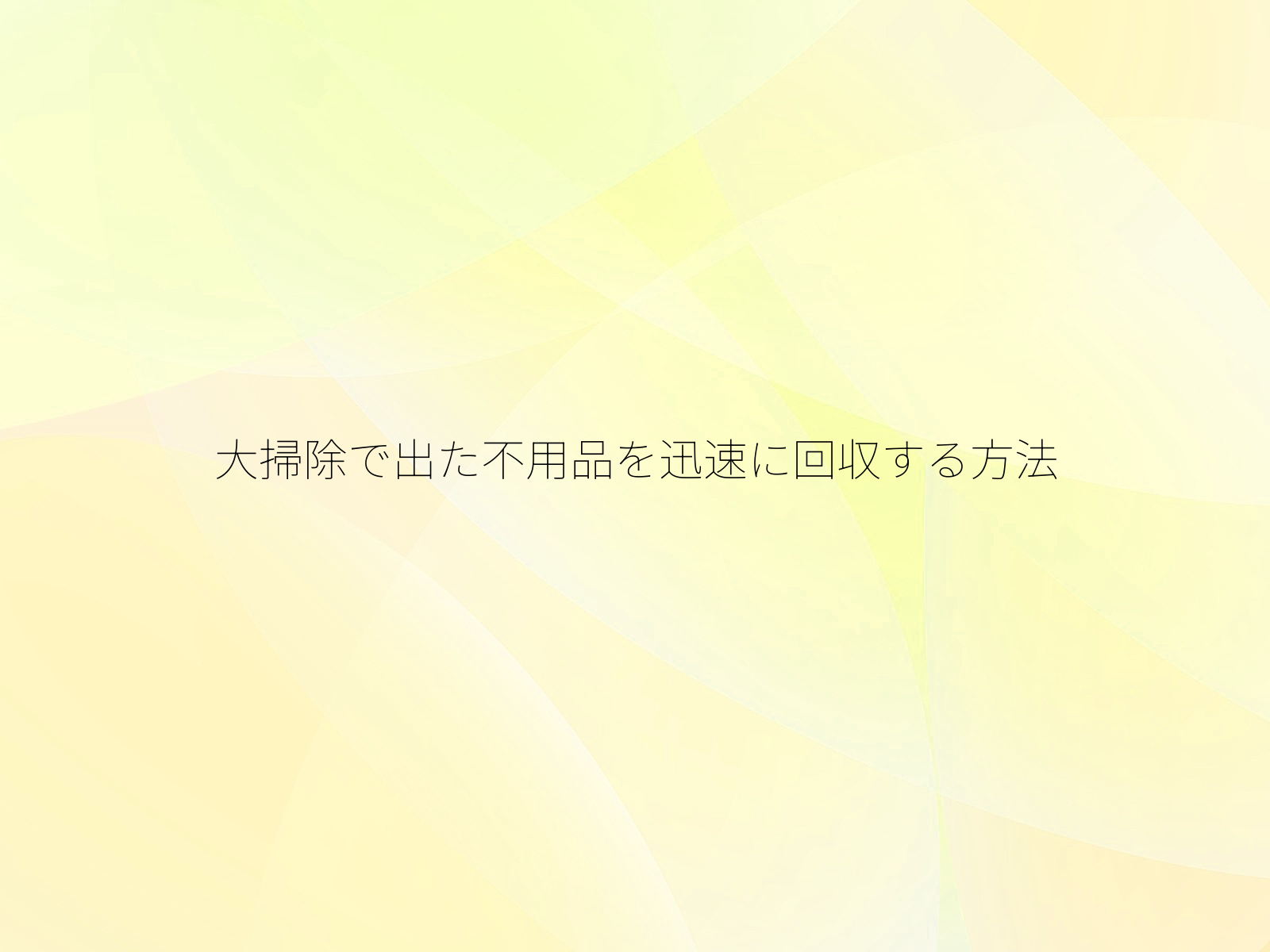 大掃除で出た不用品を迅速に回収する方法